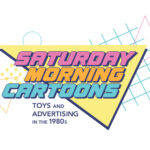 "Saturday Morning Cartons: Toys and Advertising in the 1980s" logo floating on 1980s themed graphics.